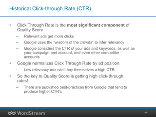 Historical Click-through Rate (CTR)


•   Click Through Rate is the most significant component of
    Quality Score
    – ...