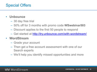 Special Offers

• Unbounce
  –   30 day free trial
  –   50% off for 3 months with promo code WSwebinar503
  –   Discount ...