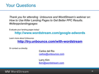 Your Questions

 Thank you for attending Unbounce and WordStream’s webinar on:
 How to Use Killer Landing Pages to Get Bet...