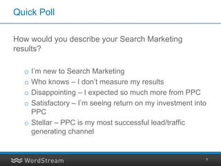 Quick Poll

How would you describe your Search Marketing
results?

  o I’m new to Search Marketing
  o Who knows – I don’t...