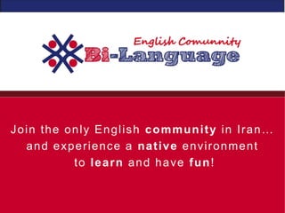Join the only English community in Iran…
and experience a native environment
to learn and have fun!
 