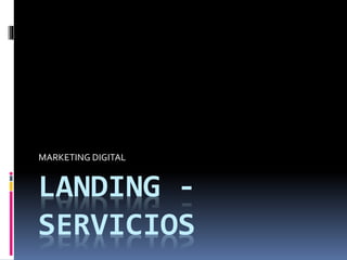 LANDING -
SERVICIOS
MARKETING DIGITAL
 