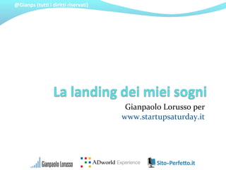 @Gianps (tutti i diritti riservati) 
Gianpaolo Lorusso per 
www.startupsaturday.it 
 