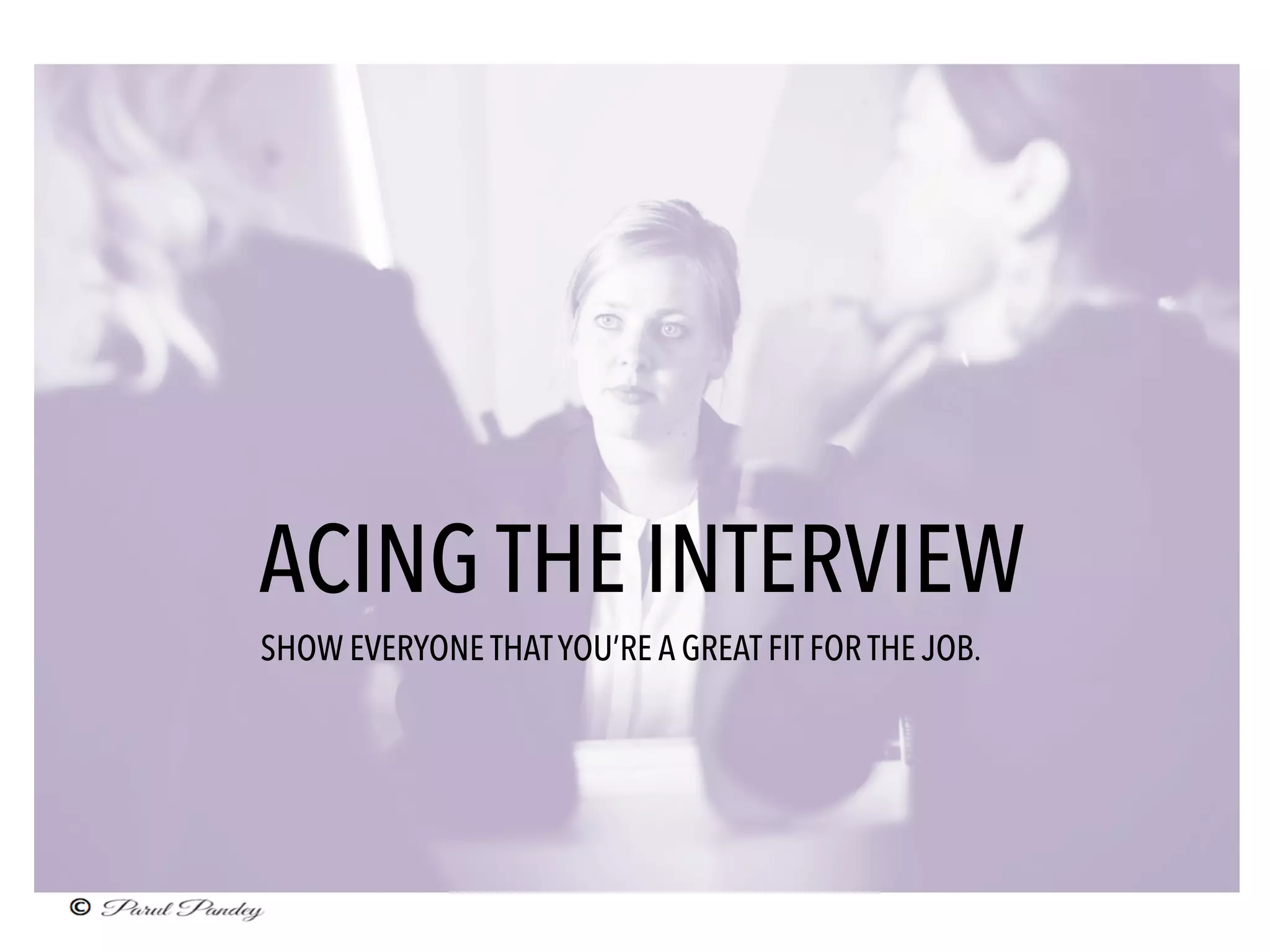 ACING THE INTERVIEW
SHOW EVERYONE THATYOU’RE A GREAT FIT FOR THE JOB.
 