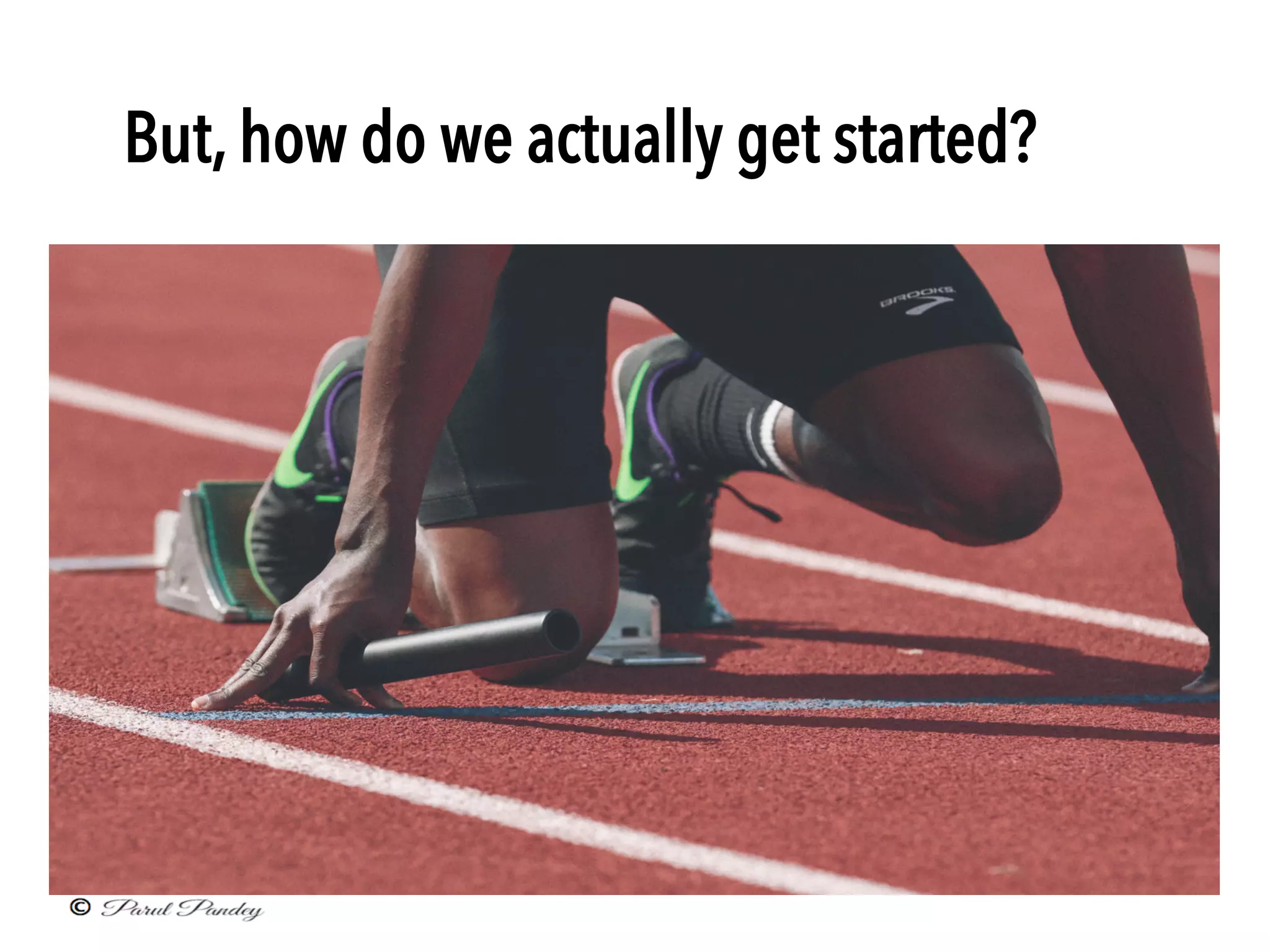 But, how do we actually get started?
 