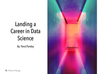 Landing a
Career in Data
Science
By: Parul Pandey
 