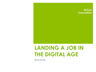 LANDING A JOB IN
THE DIGITAL AGE
2015.09.05
NLGJA
Convention
 