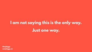 I am not saying this is the only way.
Just one way.
@aajhiggs
andyhiggs.uk
 