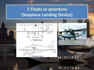 7.Floats or poontons
(Seaplane Landing Device)
 