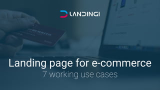 Landing page for e-commerce 
7 working use cases
 