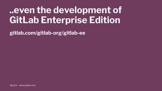 ..even the development of
GitLab Enterprise Edition
gitlab.com/gitlab-org/gitlab-ee
@jobvo - about.gitlab.com
 