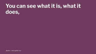 You can see what it is, what it
does,
@jobvo - about.gitlab.com
 