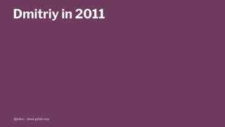 Dmitriy in 2011
@jobvo - about.gitlab.com
 