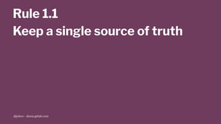 Rule 1.1
Keep a single source of truth
@jobvo - about.gitlab.com
 