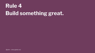 Rule 4
Build something great.
@jobvo - about.gitlab.com
 