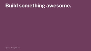 Build something awesome.
@jobvo - about.gitlab.com
 