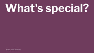 What's special?
@jobvo - about.gitlab.com
 