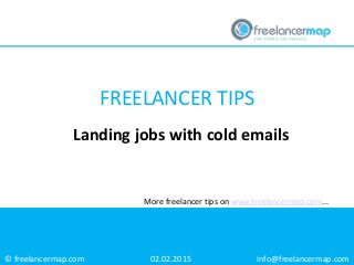 © freelancermap.com
More freelancer tips on www.freelancermap.com...
Landing jobs with cold emails
02.02.2015 info@freelancermap.com
FREELANCER TIPS
 