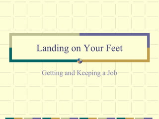 Landing on Your Feet Getting and Keeping a Job 