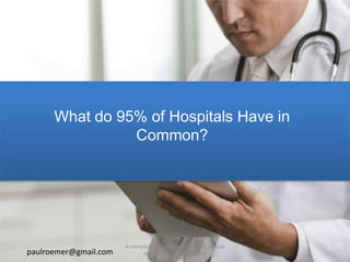 What do 95% of Hospitals Have in
Common?
paulroemer@gmail.com
A remarkable experience for every person
every time (on any device)
 