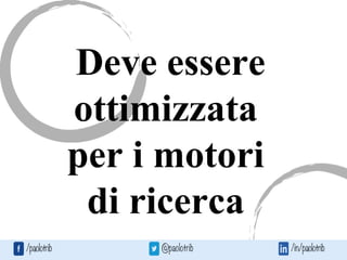 Deve essere
ottimizzata
per i motori
di ricerca
 