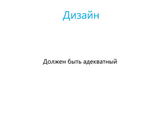 Дизайн
Должен быть адекватный
 