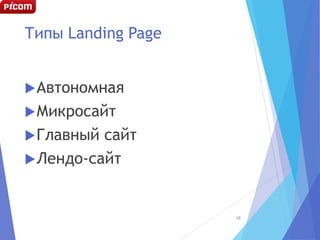 Типы Landing Page
Автономная
Микросайт
Главный сайт
Лендо-сайт
10
 