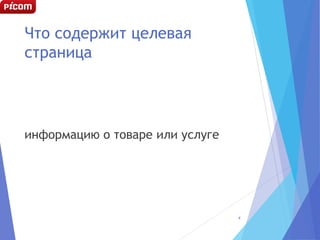 Что содержит целевая
страница
информацию о товаре или услуге
4
 