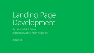 Landing Page
Development
By : Ahmad Arif Faizin
Indonesia Mobile-Apps Academy
Bekup 18
 