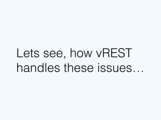 Lets see, how vREST
handles these issues…
 