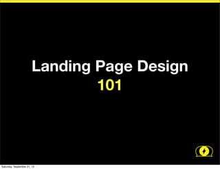 Landing Page Design
101
Saturday, September 21, 13
 