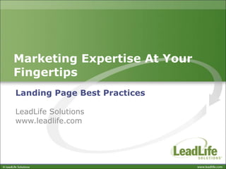 Marketing Expertise At Your Fingertips  Landing Page Best Practices LeadLife Solutions www.leadlife.com 
