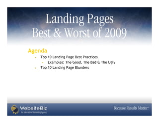 Agenda
   Top 10 Landing Page Best Practices
       Examples: The Good, The Bad & The Ugly
   Top 10 Landing Page Blunders
 
