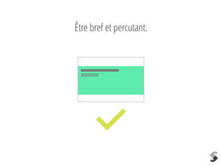Être bref et percutant.
 