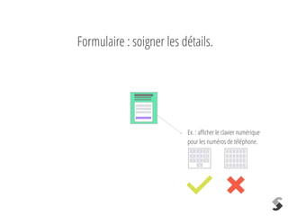 Formulaire : soigner les détails.
Ex. : aﬃcher le clavier numérique
pour les numéros de téléphone.
1 2 3
4 5 6
7 8 9
0
 