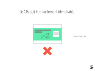 Le CTA doit être facilement identiﬁable.
bouton minuscule
 