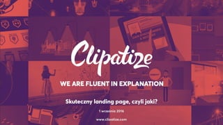 Skuteczny landing page, czyli jaki?
1 września 2016
www.clipatize.com
 