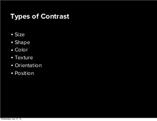 • Size
• Shape
• Color
• Texture
• Orientation
• Position
Types of Contrast
Wednesday, July 17, 13
 