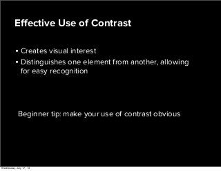 • Creates visual interest
• Distinguishes one element from another, allowing
for easy recognition
Eﬀective Use of Contrast
Beginner tip: make your use of contrast obvious
Wednesday, July 17, 13
 