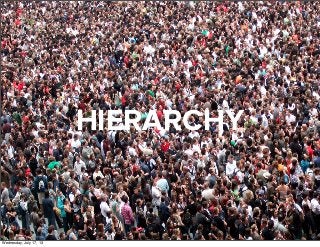 HIERARCHY
Wednesday, July 17, 13
 