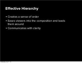 • Creates a sense of order
• Eases viewers into the composition and leads
them around
• Communicates with clarity
Eﬀective Hierarchy
Wednesday, July 17, 13
 