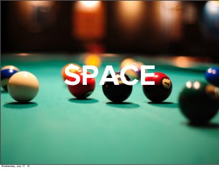 SPACE
Wednesday, July 17, 13
 