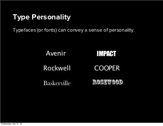 IMPACT
COOPER
ROSEWOOD
Avenir
Rockwell
Baskerville
Type Personality
Typefaces (or fonts) can convey a sense of personality.
Wednesday, July 17, 13
 