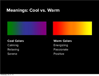 Meanings: Cool vs. Warm
Warm Colors
Energizing
Passionate
Positive
Cool Colors
Calming
Relaxing
Serene
Wednesday, July 17, 13
 