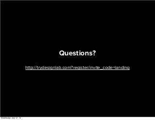Questions?
http://trydesignlab.com?register/invite_code=landing
Wednesday, July 17, 13
 