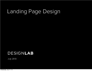Landing Page Design
July 2013
Wednesday, July 17, 13
 
