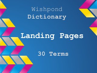 Landing Pages
Wishpond
Dictionary
30 Terms
 