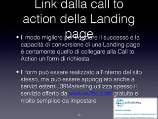 Link dalla call to
   action della Landing
                   page
• Il modo migliore per tracciare il successo e la
 capa...