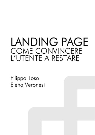 LANDING PAGE
COME CONVINCERE
L’UTENTE A RESTARE

Filippo Toso
Elena Veronesi
 