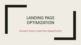 LANDING PAGE
OPTIMIZATION
Convert Every Lead into Opportunity
 